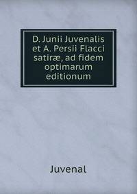 D. Junii Juvenalis et A. Persii Flacci satir?, ad fidem optimarum editionum