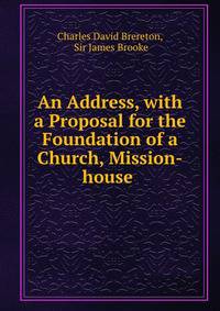 An Address, with a Proposal for the Foundation of a Church, Mission-house .