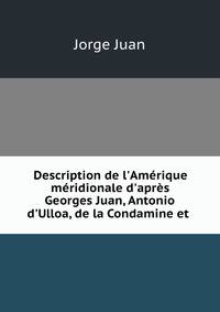 Description de l'Am?rique m?ridionale d'apr?s Georges Juan, Antonio d'Ulloa, de la Condamine et .