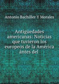 Antiguedades americanas: Noticias que tuvieron los europeos de la America antes del .
