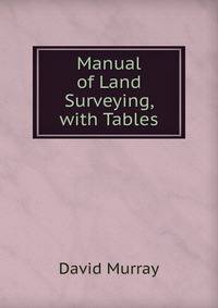 Manual of Land Surveying, with Tables