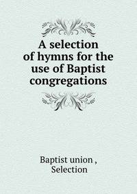 A selection of hymns for the use of Baptist congregations