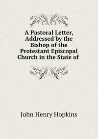 A Pastoral Letter, Addressed by the Bishop of the Protestant Episcopal Church in the State of .