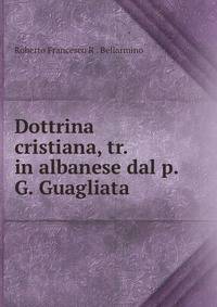 Dottrina cristiana, tr. in albanese dal p. G. Guagliata
