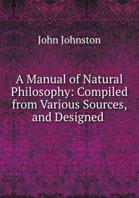 A Manual of Natural Philosophy: Compiled from Various Sources, and Designed .