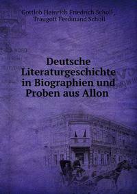 Deutsche Literaturgeschichte in Biographien und Proben aus Allon .