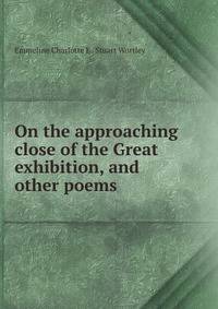 On the approaching close of the Great exhibition, and other poems