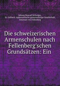 Die schweizerischen Armenschulen nach Fellenberg'schen Grunds?tzen: Ein .