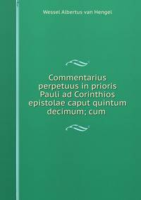 Commentarius perpetuus in prioris Pauli ad Corinthios epistolae caput quintum decimum; cum .