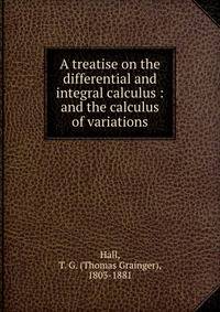 A treatise on the differential and integral calculus : and the calculus of variations