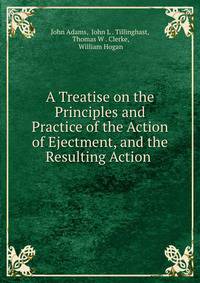 A Treatise on the Principles and Practice of the Action of Ejectment, and the Resulting Action .