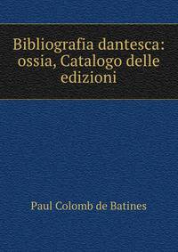 Bibliografia dantesca: ossia, Catalogo delle edizioni