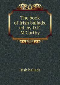 The book of Irish ballads, ed. by D.F. M'Carthy