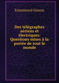 Des telegraphes aeriens et electriques: Questions mises a la portee de tout le monde