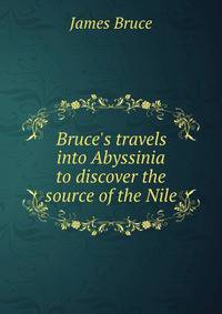 Bruce's travels into Abyssinia to discover the source of the Nile