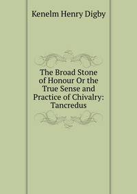 The Broad Stone of Honour Or the True Sense and Practice of Chivalry: Tancredus