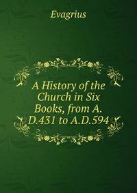 A History of the Church in Six Books, from A.D.431 to A.D.594