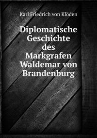 Diplomatische Geschichte des Markgrafen Waldemar von Brandenburg