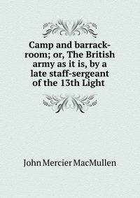 Camp and barrack-room; or, The British army as it is, by a late staff-sergeant of the 13th Light .