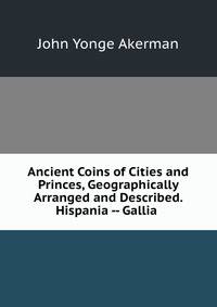 Ancient Coins of Cities and Princes, Geographically Arranged and Described. Hispania -- Gallia .