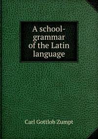 A school-grammar of the Latin language