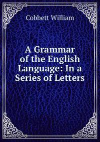 A Grammar of the English Language: In a Series of Letters
