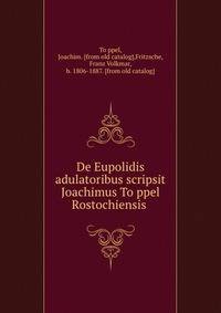 De Eupolidis adulatoribus scripsit Joachimus To?ppel Rostochiensis
