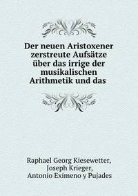 Der neuen Aristoxener zerstreute Aufsatze uber das irrige der musikalischen Arithmetik und das .