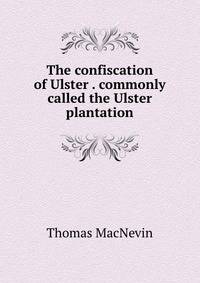 The confiscation of Ulster . commonly called the Ulster plantation