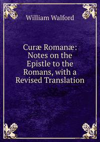 Cur? Roman?: Notes on the Epistle to the Romans, with a Revised Translation