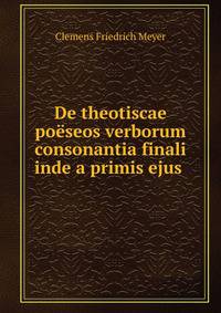 De theotiscae poeseos verborum consonantia finali inde a primis ejus .
