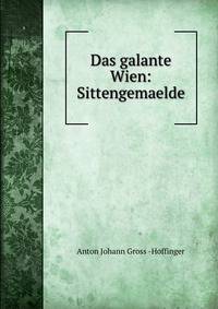Das galante Wien: Sittengemaelde