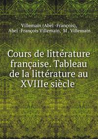 Cours de litterature francaise. Tableau de la litterature au XVIIIe siecle .