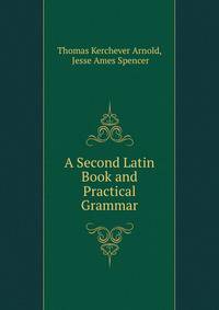A Second Latin Book and Practical Grammar