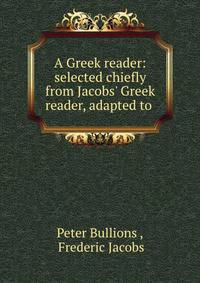 A Greek reader: selected chiefly from Jacobs' Greek reader, adapted to .