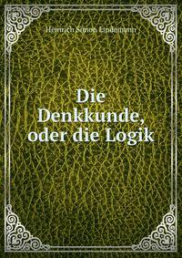 Die Denkkunde, oder die Logik