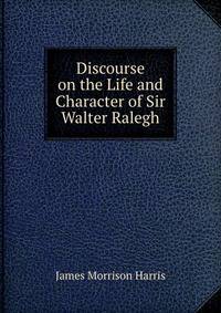 Discourse on the Life and Character of Sir Walter Ralegh