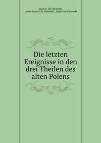 Die letzten Ereignisse in den drei Theilen des alten Polens