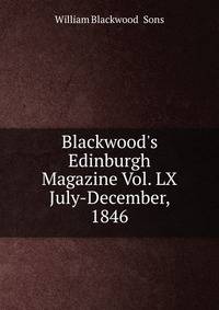 Blackwood's Edinburgh Magazine Vol. LX July-December, 1846