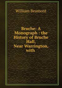 Bruche: A Monograph : the History of Bruche Hall, Near Warrington, with .