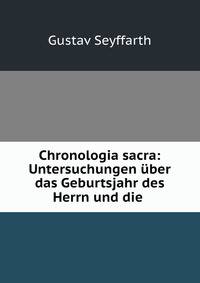 Chronologia sacra: Untersuchungen uber das Geburtsjahr des Herrn und die .
