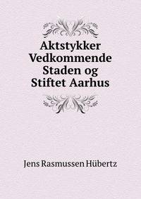 Aktstykker Vedkommende Staden og Stiftet Aarhus