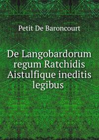 De Langobardorum regum Ratchidis Aistulfique ineditis legibus .