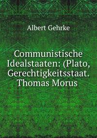 Communistische Idealstaaten: (Plato, Gerechtigkeitsstaat. Thomas Morus .