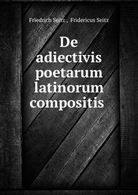 De adiectivis poetarum latinorum compositis .