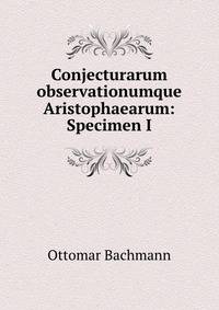 Conjecturarum observationumque Aristophaearum: Specimen I.