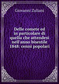Delle comete ed in particolare di quella che attendesi nell'anno bisestile 1848: cenni popolari