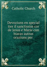 Devoziuns en special tier il sanctissim cor de Jesus e Marie cun biaras autras oraziuns per .
