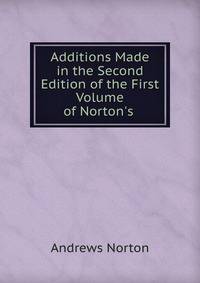 Additions Made in the Second Edition of the First Volume of Norton's .