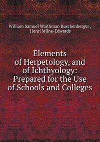 Elements of Herpetology, and of Ichthyology: Prepared for the Use of Schools and Colleges
